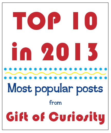 Top 10 most popular posts from Gift of Curiosity in 2013 Top 10 most popular posts from Gift of Curiosity in 2013