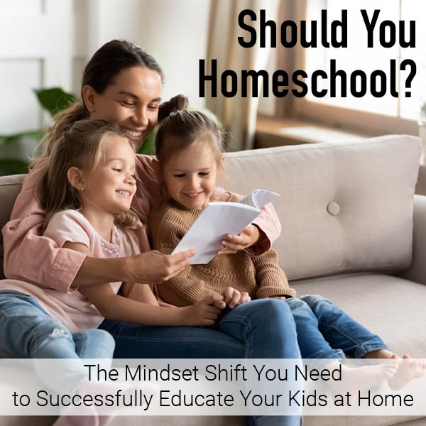 Should You Homeschool? The Mindset Shift You Need to Be Successful ...